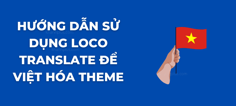 Hướng dẫn sử dụng Loco Translate để Việt hóa theme